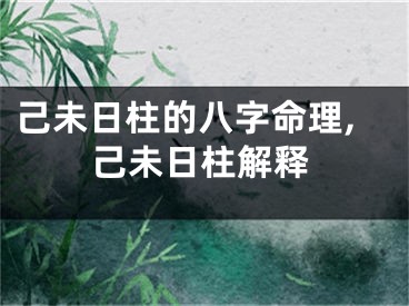 己未日柱的八字命理,己未日柱解释