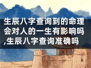 生辰八字查询到的命理会对人的一生有影响吗,生辰八字查询准确吗