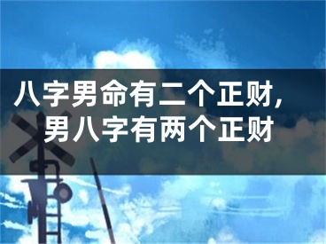 八字男命有二个正财,男八字有两个正财