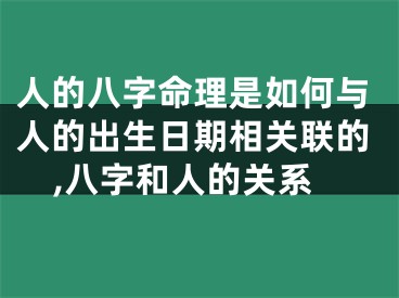 人的八字命理是如何与人的出生日期相关联的,八字和人的关系