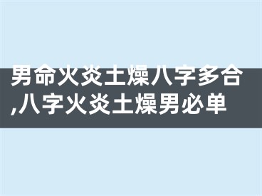 男命火炎土燥八字多合,八字火炎土燥男必单
