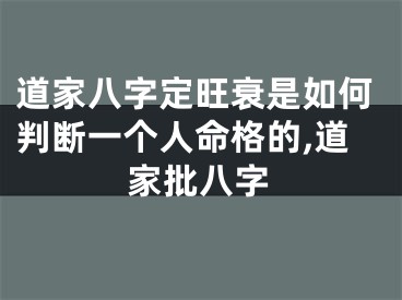 道家八字定旺衰是如何判断一个人命格的,道家批八字