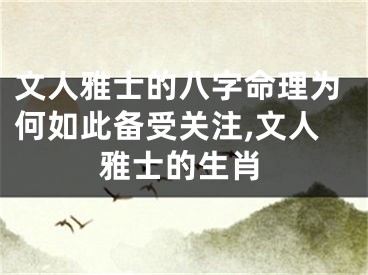 文人雅士的八字命理为何如此备受关注,文人雅士的生肖