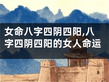 女命八字四阴四阳,八字四阴四阳的女人命运