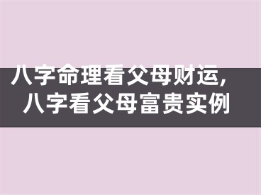 八字命理看父母财运,八字看父母富贵实例