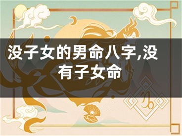 没子女的男命八字,没有子女命