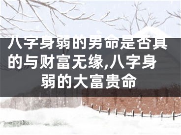 八字身弱的男命是否真的与财富无缘,八字身弱的大富贵命