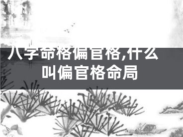 八字命格偏官格,什么叫偏官格命局