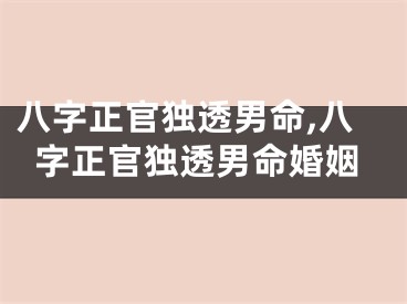 八字正官独透男命,八字正官独透男命婚姻