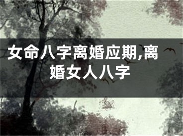 女命八字离婚应期,离婚女人八字