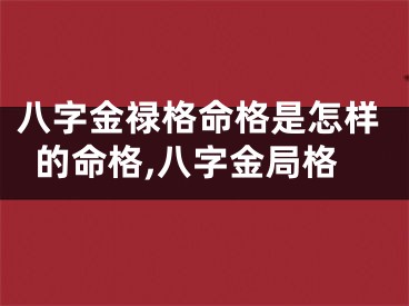 八字金禄格命格是怎样的命格,八字金局格
