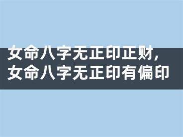 女命八字无正印正财,女命八字无正印有偏印