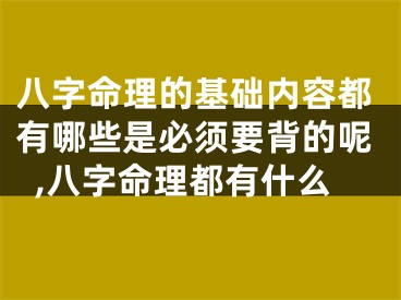 八字命理的基础内容都有哪些是必须要背的呢,八字命理都有什么