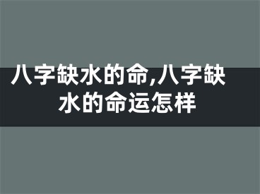 八字缺水的命,八字缺水的命运怎样