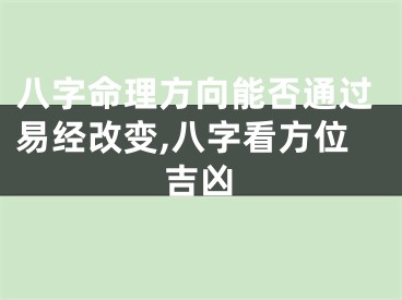 八字命理方向能否通过易经改变,八字看方位吉凶