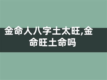 金命人八字土太旺,金命旺土命吗
