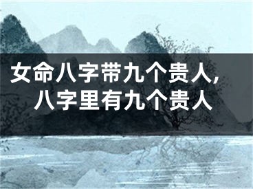 女命八字带九个贵人,八字里有九个贵人
