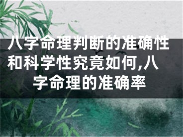 八字命理判断的准确性和科学性究竟如何,八字命理的准确率