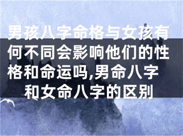 男孩八字命格与女孩有何不同会影响他们的性格和命运吗,男命八字和女命八字的区别