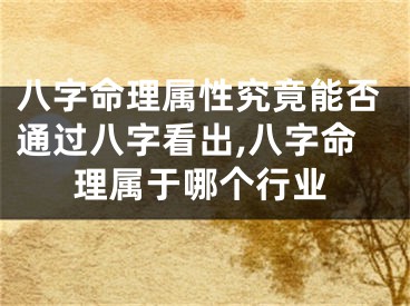 八字命理属性究竟能否通过八字看出,八字命理属于哪个行业
