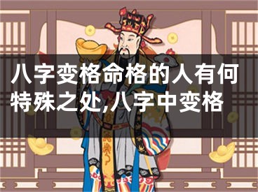 八字变格命格的人有何特殊之处,八字中变格