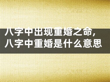 八字中出现重婚之命,八字中重婚是什么意思