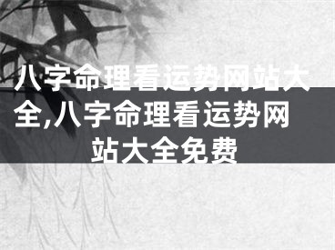 八字命理看运势网站大全,八字命理看运势网站大全免费