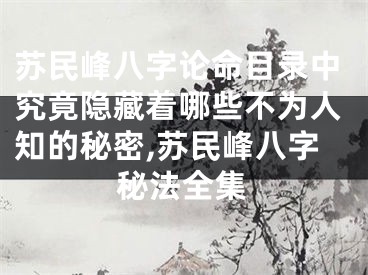 苏民峰八字论命目录中究竟隐藏着哪些不为人知的秘密,苏民峰八字秘法全集