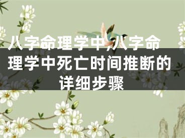 八字命理学中,八字命理学中死亡时间推断的详细步骤
