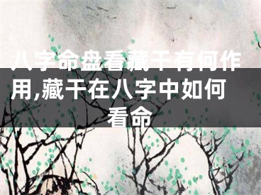 八字命盘看藏干有何作用,藏干在八字中如何看命