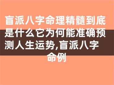 盲派八字命理精髓到底是什么它为何能准确预测人生运势,盲派八字命例
