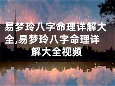 易梦玲八字命理详解大全,易梦玲八字命理详解大全视频