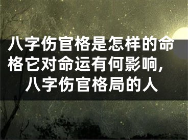 八字伤官格是怎样的命格它对命运有何影响,八字伤官格局的人