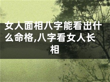 女人面相八字能看出什么命格,八字看女人长相