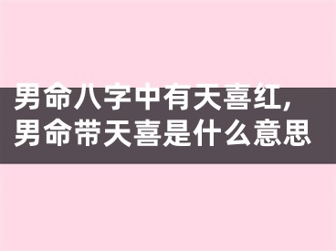男命八字中有天喜红,男命带天喜是什么意思