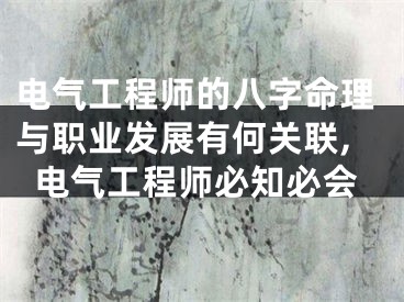 电气工程师的八字命理与职业发展有何关联,电气工程师必知必会