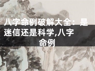 八字命例破解大全：是迷信还是科学,八字 命例