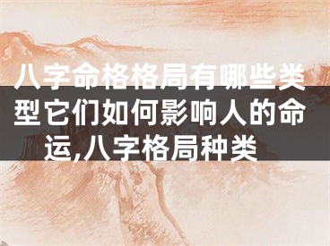 八字命格格局有哪些类型它们如何影响人的命运,八字格局种类