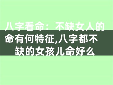八字看命：不缺女人的命有何特征,八字都不缺的女孩儿命好么