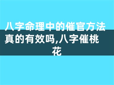 八字命理中的催官方法真的有效吗,八字催桃花