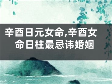 辛酉日元女命,辛酉女命日柱最忌讳婚姻