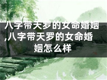 八字带天罗的女命婚姻,八字带天罗的女命婚姻怎么样