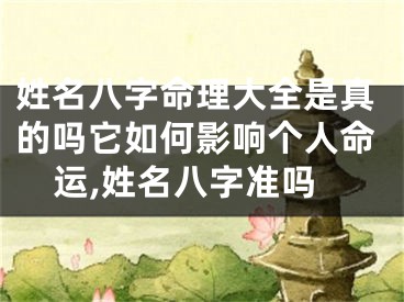 姓名八字命理大全是真的吗它如何影响个人命运,姓名八字准吗