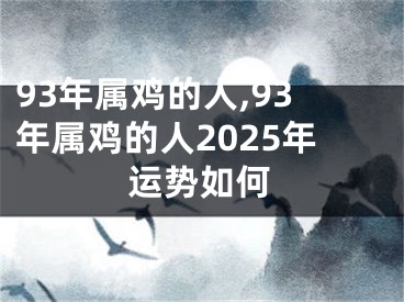 93年属鸡的人,93年属鸡的人2025年运势如何