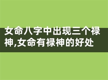 女命八字中出现三个禄神,女命有禄神的好处