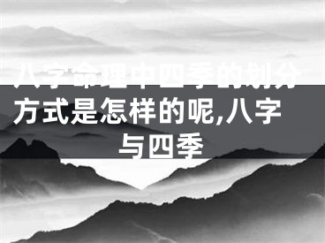 八字命理中四季的划分方式是怎样的呢,八字与四季