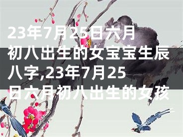 23年7月25日六月初八出生的女宝宝生辰八字,23年7月25日六月初八出生的女孩