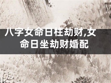 八字女命日柱劫财,女命日坐劫财婚配