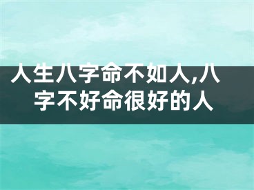 人生八字命不如人,八字不好命很好的人