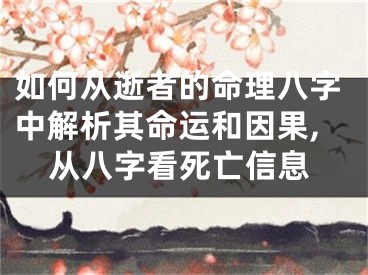 如何从逝者的命理八字中解析其命运和因果,从八字看死亡信息